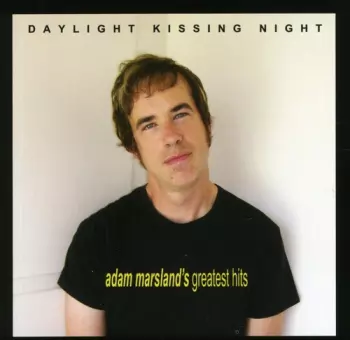 Daylight Kissing Night - Adam Marsland's Greatest Hits
