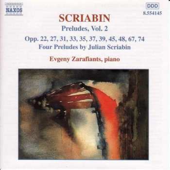 CD Alexander Scriabine: Preludes, Vol. 2: Opp. 22, 27, 31, 33, 35, 37, 39, 45, 48, 67, 74 • Four Preludes By Julian Scriabine