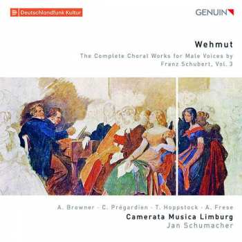 Album Christoph Prégardien: Wehmut: The Complete Choral Works For Male Voices By Franz Schubert, Vol. 3