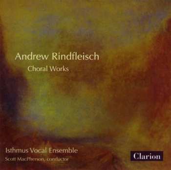 CD Andrew Rindfleisch: Andrew Rindfleisch Choral Works