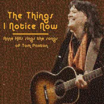 CD Anne Hills: The Things I Notice Now (Subtitle) Anne Hills Sings The Songs Of Tom Paxton