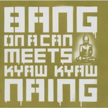 Album Bang On A Can: Bang On A Can Meets Kyaw Kyaw Naing