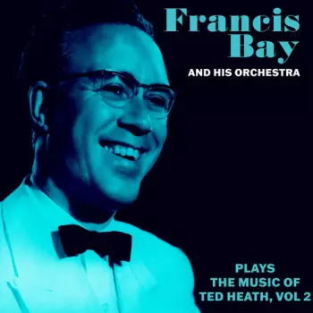 Francis Bay Orch Music Of Ted Heath Vol. 2