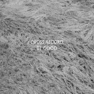 Cross Record: Be Good