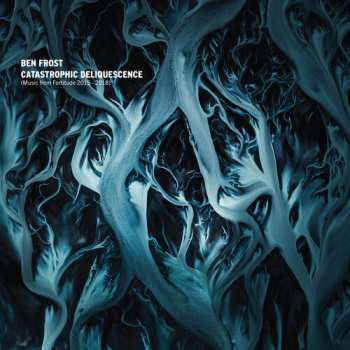 Album Ben Frost: Catastrophic Deliquescence (Music From Fortitude 2015 - 2018)