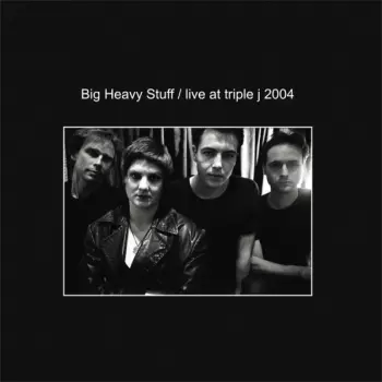 Big Heavy Stuff: Live at Triple J 2004