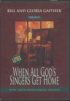 Bill & Gloria Gaither With Their Homecoming Friends: When All God's Singers Get Home