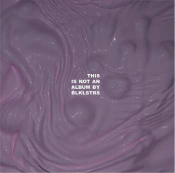LP Blklstrs: This Is Not An Album By Blklstrs