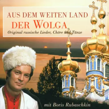 Boris Rubaschkin: Aus Dem Weiten Land Der Wolga (Original Russische Lieder, Chöre Und Tänze)