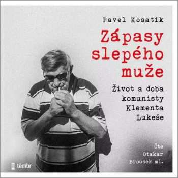 Album Brousek Otakar / Kosatík Pavel: Zápasy Slepého Muže - Život A Doba Komunisty Klementa Lukeše