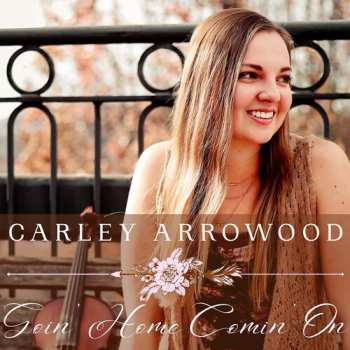 Album Carley Arrowood: Goin Home Comin On