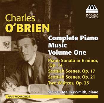 Album Warren Mailley-Smith: Complete Piano Music Volume One: Piano Sonata In E Minor, Op. 14; Scottish Scenes, Op. 17; Scottish Scenes, Op. 21; Two Waltzes, Op. 25