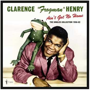 Album Clarence "Frogman" Henry: Ain't Got No Home: The Singles Collection 1956