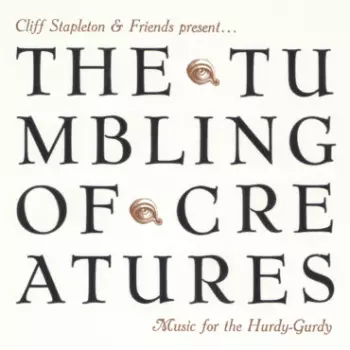 Cliff Stapleton: The Tumbling Of Creatures: Music For The Hurdy-Gurdy