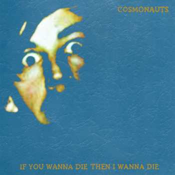 Album Cosmonauts: If You Wanna Die Then I Wanna Die