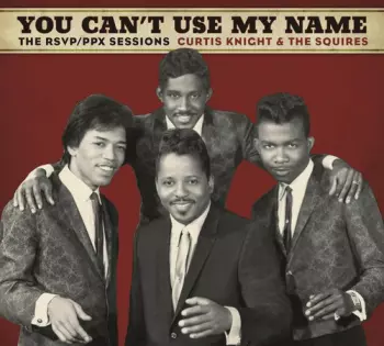 Curtis Knight & The Squires: You Can't Use My Name: The RSVP / PPX Sessions