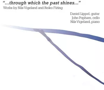 ...Through Which The Past Shines...: Works By Nils Vigeland And Reiko Füting