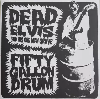 Dead Elvis & His One Man Grave: Fifty Gallon Drum