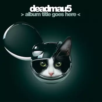 deadmau5: > Album Title Goes Here <