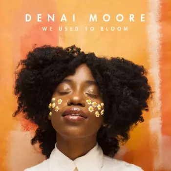 Denai Moore: We Used To Bloom