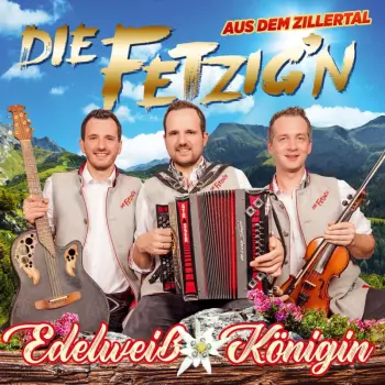 Die Fetzig'n Aus Dem Zillertal: Edelweiß Königin