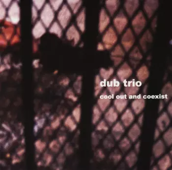 Dub Trio: Cool Out And Coexist