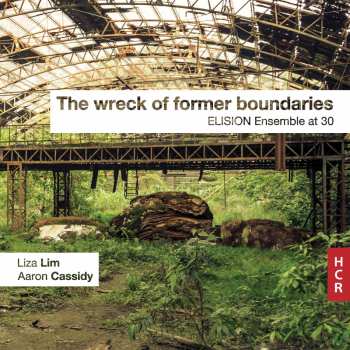Album Liza Lim: The Wreck Of Former Boundaries: Elision Ensemble At 30