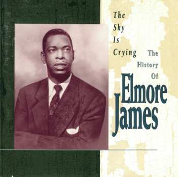 Album Elmore James: The Sky Is Crying: The History Of Elmore James