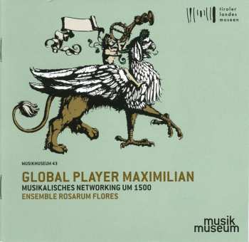 CD Ensemble Rosarum Flores: Global Player Maximilian (Musikalisches Networking Um 1500)