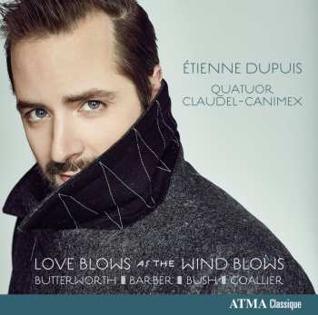 Album Etienne Dupuis: Love Blows As The Wind Blows - Butterworth, Barber, Bush, Coallier