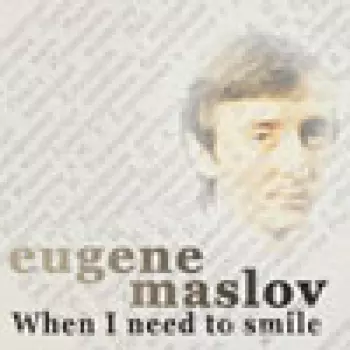 Eugene Maslov: When I Need To Smile