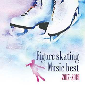 Album Figureskating Music Best 2017-2018 / Various: Figureskating Music Best 2017