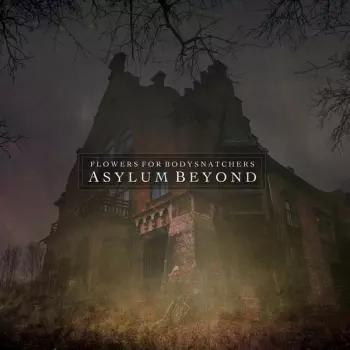 Flowers For Bodysnatchers: Asylum Beyond