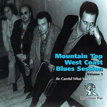 Be Careful What You Wish For - Mountain Top West Coast Blues Session - Volume 1