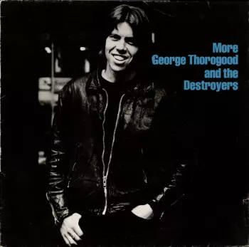 George Thorogood & The Destroyers: More George Thorogood And The Destroyers