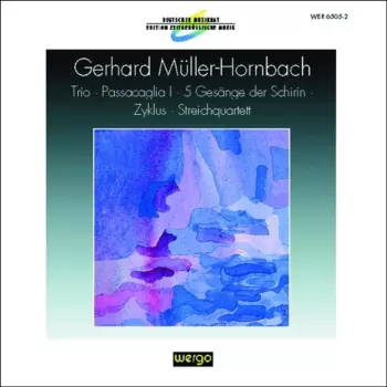Gerhard Müller-Hornbach: Trio / Passacaglia I / 5 Gesänge Der Schirin / Zyklus / Streichquartett