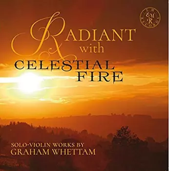 Radiant With Celestial Fire Solo-violin Works By Graham Whettam