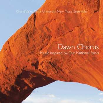 CD Grand Valley State University New Music Ensemble: Dawn Chorus: Music Inspired By Our Own National Parks
