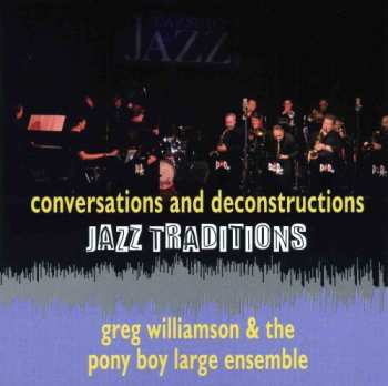 Album Greg Williamson & The Pony Boy Large Ensemble: Jazz Traditions: Conversations And Deconstructions