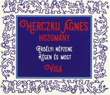 Album Herczku Ágnes: Hozomány • Visa = Dowry • Visa (Erdélyi Népzene - Régen És Most = Folk Music From Transylvania - Then And Now)