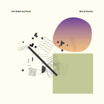 Album I Am Robot And Proud: Bird At Sunrise