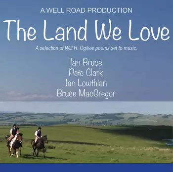 Ian Bruce: The Land We Love – A Selection Of Will H. Ogilvie Poems Set To Music