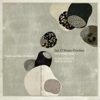 CD Ian O'Brien-Docker: ..Sometimes I Wish I Had A Terrible Childhood So That At Least I'd Have An Excuse...