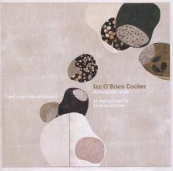 CD Ian O'Brien-Docker: ..Sometimes I Wish I Had A Terrible Childhood So That At Least I'd Have An Excuse...