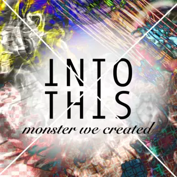 Into This: Monster We Created