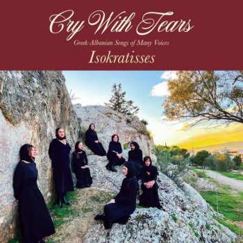 LP Ισοκράτισσες: Cry With Tears: Greek-Albanian Songs Of Many Voices CLR | LTD