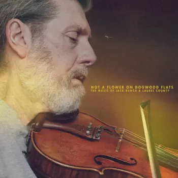 Jack Bunch: Not A Flower On Dogwood Flats: The Music Of Jack Bunch & Laurel County