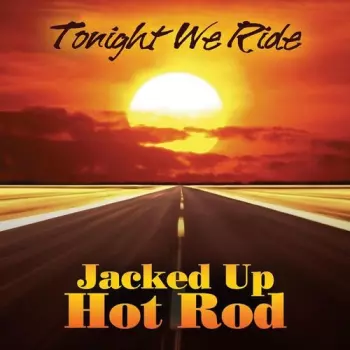 Jacked Up Hot Rod: Tonight We Ride