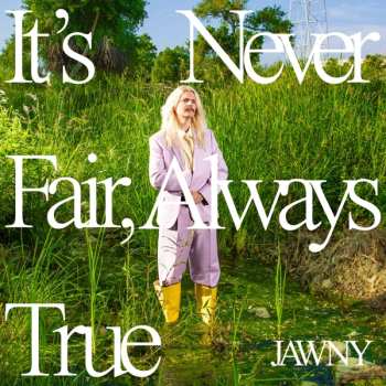 LP Jawny: It's Never Fair, Always True LTD | CLR