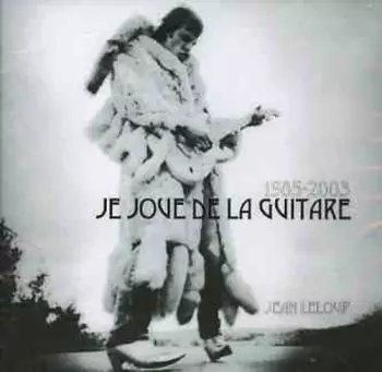 Jean Leloup: 1985-2003: Je Joue De La Guitare